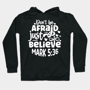 Don't Be Afraid Just Believe Mark 5:36 Inspirational Quote Hoodie